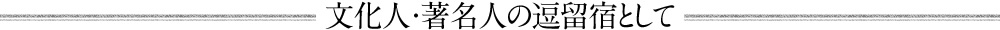 文化人・著名人の逗留宿として
