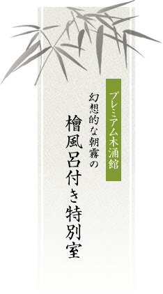 プレミアム木涌館 幻想的な朝霧の檜風呂付き特別室